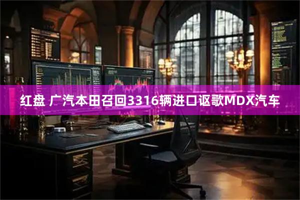 红盘 广汽本田召回3316辆进口讴歌MDX汽车