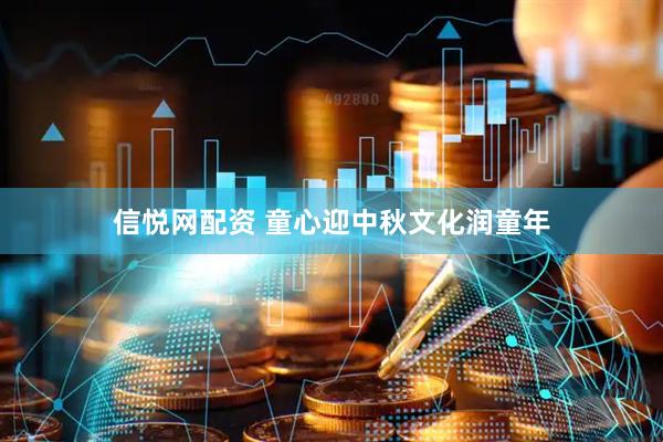 信悦网配资 童心迎中秋文化润童年